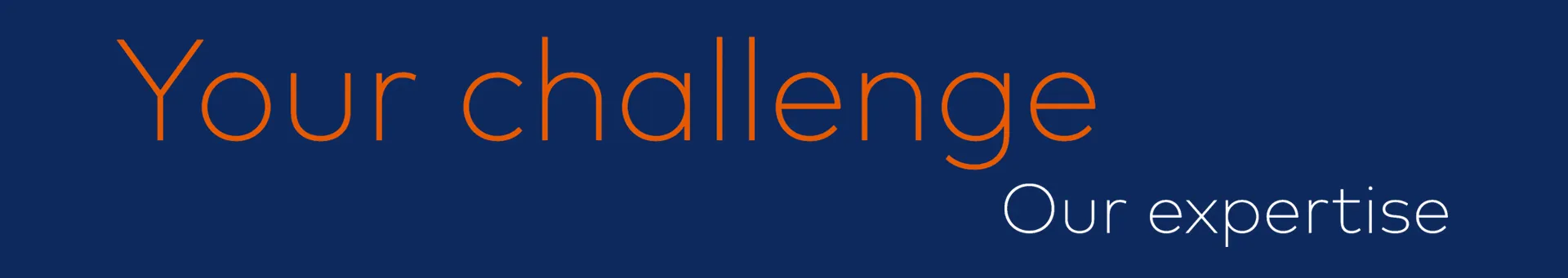 Text auf dunkelblauem Hintergrund mit orangener Schrift 'Your challenge' und weißer Schrift 'Our expertise'